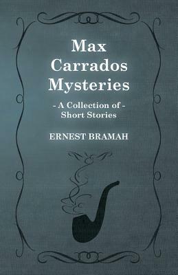 Max Carrados Mysteries (a Collection of Short Stories) by Ernest Bramah