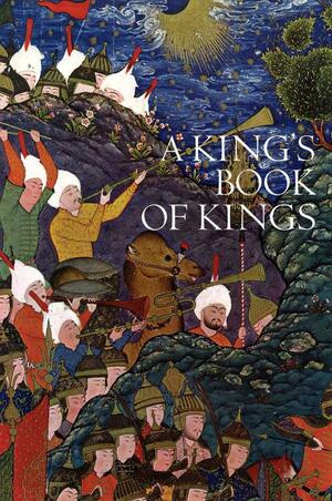 A King's Book of Kings: The Shah-nameh of Shah Tahmasp by Stuart Cary Welch