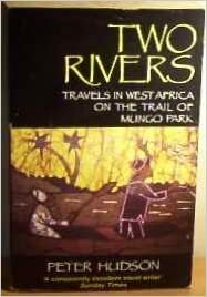 Two Rivers: Travels In West Africa On The Trail Of Mungo Park by Peter Hudson