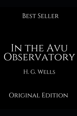 In the Avu Observatory: Perfect Gifts For The Readers Annotated By H.G. Wells. by H.G. Wells