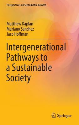 Intergenerational Pathways to a Sustainable Society by Jaco Hoffman, Mariano Sanchez, Matthew Kaplan