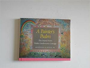 A Painter's Psalm: The Mural from Walter Anderson's Cottage by Redding S. Sugg Jr.