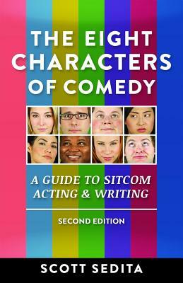 The Eight Characters of Comedy: A Guide to Sitcom Acting & Writing by Scott Sedita