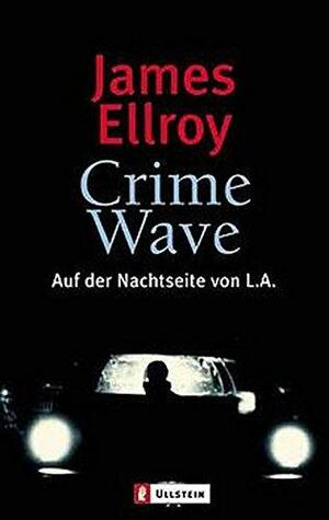 Crime Wave. Auf der Nachtseite von L. A. by James Ellroy