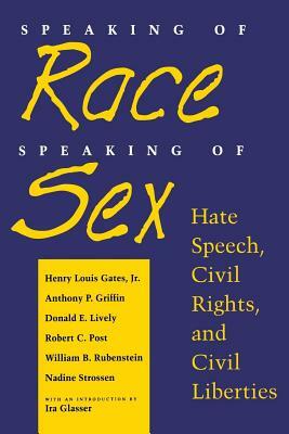 Speaking of Race, Speaking of Sex: Hate Speech, Civil Rights, and Civil Liberties by Donald E. Lively, Anthony P. Griffin, Henry Louis Gates Jr.