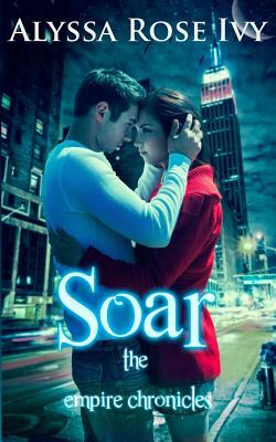 Soar: Book 1 of the Empire Chronicles by Alyssa Rose Ivy