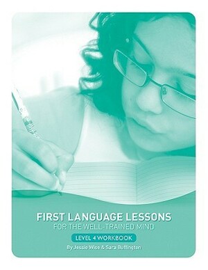 First Language Lessons Level 4: Student Workbook by Jessie Wise, Sara Buffington