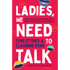 Ladies, We Need To Talk by Claudine Ryan, Yumi Stynes