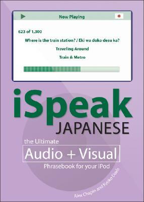 Ispeak Japanese Phrasebook (MP3 CD + Guide): The Ultimate Audio & Visual Phrasebook for Your iPod [With Phrasebook] by Alex Chapin