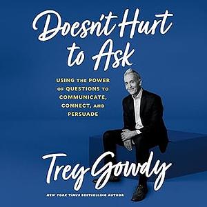 Doesn't Hurt to Ask by Trey Gowdy