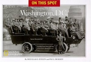 On This Spot: Pinpointing the Past in Washington, D.C. by Douglas E. Evelyn, Paul Dickson