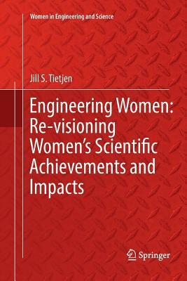 Engineering Women: Re-Visioning Women's Scientific Achievements and Impacts by Jill S. Tietjen