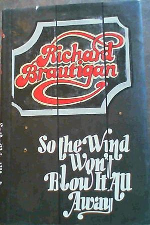 So the Wind Won't Blow it all Away by Richard Brautigan