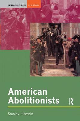 American Abolitionism: Its Direct Political Impact from Colonial Times Into Reconstruction by Stanley Harrold