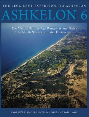 Ashkelon 6: The Middle Bronze Age Ramparts and Gates of the North Slope and Later Fortifications by 