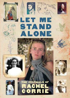 Let Me Stand Alone: The Journals of Rachel Corrie by Rachel Corrie