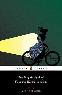 The Penguin Book of Victorian Women in Crime: Forgotten Cops and Private Eyes from the Time of Sherlock Holmes by Michael Sims