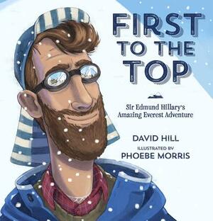 First to the Top: Sir Edmund Hillary's Amazing Everest Adventure by David Hill