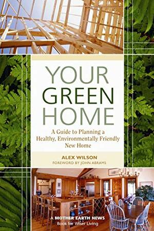 Your Green Home: A Guide to Planning a Healthy, Environmentally Friendly New Home by Alex Wilson