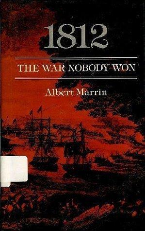 1812: The War Nobody Won by Albert Marrin, Albert Marrin