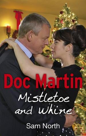 Doc Martin: Mistletoe and Whine by Sam North