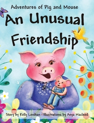 Adventures of Pig and Mouse: An Unusual Friendship by Kelly Lenihan