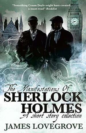 The Manifestations of Sherlock Holmes by James Lovegrove