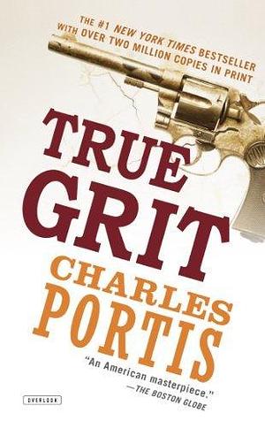 True Grit: A Novel by Charles Portis by Charles Portis, Charles Portis