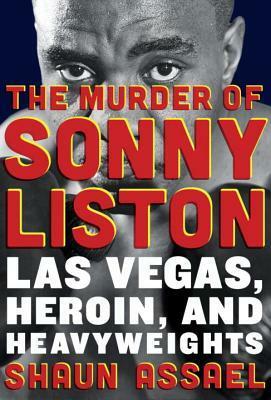 The Murder of Sonny Liston: Las Vegas, Heroin, and Heavyweights by Shaun Assael