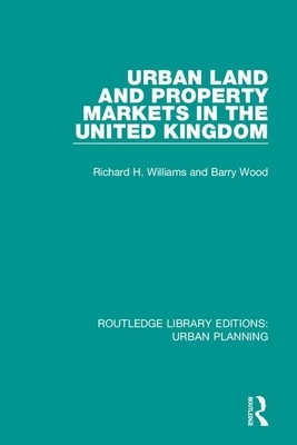Urban Land and Property Markets in the United Kingdom by Barry Wood, Richard H. Williams