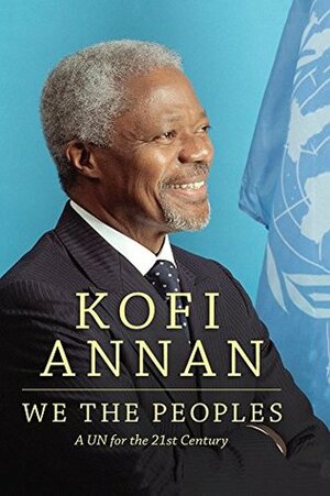 We the Peoples: A UN for the Twenty-First Century by Kofi Annan