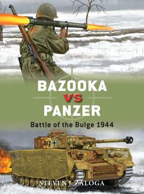 Bazooka Vs Panzer: Battle of the Bulge 1944 by Steven J. Zaloga