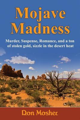 Mojave Madness: Murder, Suspense, Romance, and a ton of stolen gold, sizzle in the desert heat by Don Mosher