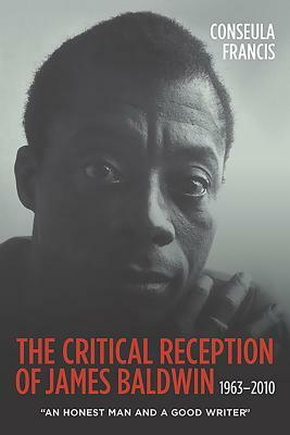 The Critical Reception of James Baldwin, 1963-2010: An Honest Man and a Good Writer by Conseula Francis