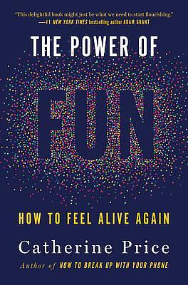 The Power of Fun: How to Feel Alive Again by Catherine Price