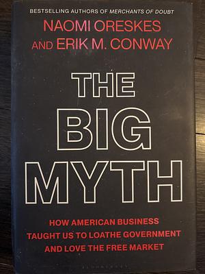 The Big Myth by Naomi Oreskes, Erik M. Conway