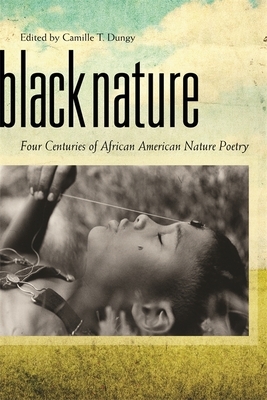Black Nature: Four Centuries of African American Nature Poetry by Camille T. Dungy