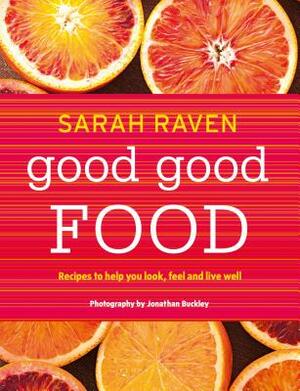 Good Good Food: Recipes to Help You Look, Feel and Live Well by Sarah Raven