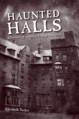 Haunted Halls: Ghostlore of American College Campuses by Elizabeth Tucker