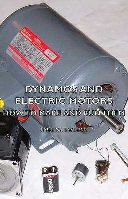 Dynamos and Electric Motors - How to Make and Run Them by Paul N. Hasluck