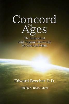 Concord Of Ages: The Individual And Organic Harmony Of God And Man by Edward Beecher