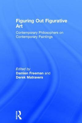 Figuring Out Figurative Art: Contemporary Philosophers on Contemporary Paintings by Derek Matravers, Damien Freeman