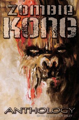 Zombie Kong - Anthology by James Roy Daley