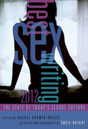Best Sex Writing 2012: The State of Today's Sexual Culture by Rachel Kramer Bussel