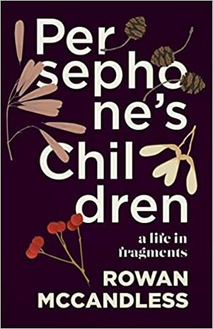 Persephone's Children: A Life in Fragments by Rowan McCandless