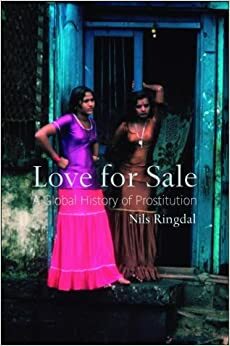 Love For Sale: A Global History Of Prostitution by Nils Johan Ringdal