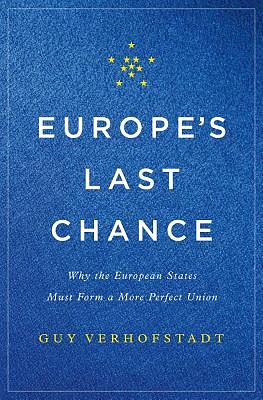 Europe's Last Chance: Why the European States Must Form a More Perfect Union by Guy Verhofstadt