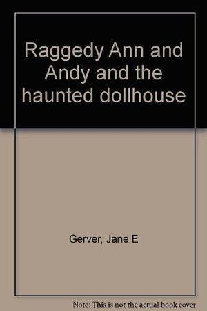 Raggedy Ann and Andy and the Haunted Dollhouse by Jane E. Gerver
