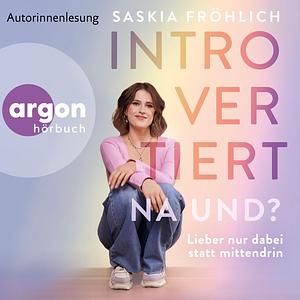 Introvertiert, na und?: Lieber nur dabei statt mittendrin by Saskia Fröhlich