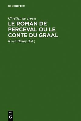 Le Roman de Perceval Ou Le Conte Du Graal: Edition Critique D'Apres Tous Les Manuscrits by Keith Busby, Chrétien de Troyes, Chrétien de Troyes